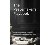 The Peacemaker’s Playbook: Outsmarting Lawyers, Crushing Disputes, and Winning Without Court