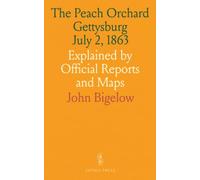 The Peach Orchard Gettysburg July 2, 1863: Explained by Official Reports and Maps