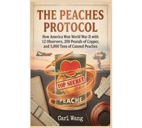 THE PEACHES PROTOCOL: How America Won World War II with 12 Observers, 200 Pounds of Copper, and 5,000 Tons of Canned Peaches - A Secret History of the Manhattan Project: 2 (The Caloric Wars)
