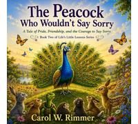 The Peacock Who Wouldn't Say Sorry: A Tale of Pride, Friendship, and the Courage to Say Sorry