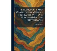The Peaks, Lochs and Coasts of the Western Highlands With One Hundred & Fifteen Photographs