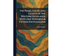 The Peaks, Lochs and Coasts of the Western Highlands With One Hundred & Fifteen Photographs
