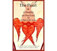 The Pearl & A Homily on Our Lord by St. Ephrem the Syrian: New orthodox translations of Ephrem the Syrian and biography of Ephrem by Theophan the Recluse