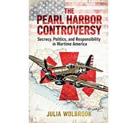 The Pearl Harbor Controversy Secrecy, Politics, and Responsibility in Wartime America