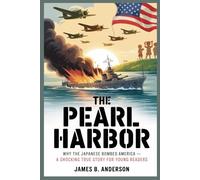 The Pearl Harbor: Why the Japanese Bombed America - A Shocking True Story for Young Readers