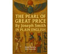 The Pearl of Great Price By Joseph Smith In Plain English: A collection of revelations, translations, and writings by Joseph Smith, the first Prophet, ... Church of Jesus Christ of Latter-day Saints
