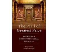 The Pearl of Greatest Price: Mormonism's Most Controversial Scripture