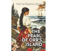 The Pearl of Orr's Island: A Story of the Coast of Maine, 1862 Classic of Orphaned Innocence, Community Bonds, and Quiet Love