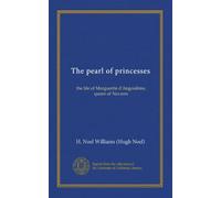 The pearl of princesses: the life of Marguerite d'Angoulême, queen of Navarre