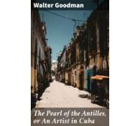 The Pearl Of The Antilles Or An Artist In Cuba (ebook)