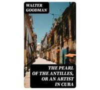 The Pearl Of The Antilles Or An Artist In Cuba (ebook)
