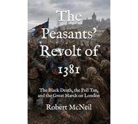 The Peasants’ Revolt of 1381: The Black Death, the Poll Tax, and the Great March on London