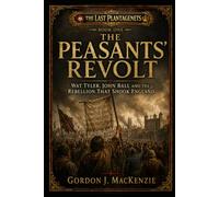 The Peasant's Revolt: Wat Tyler, John Ball and the Rebellion That Shook England: 1 (The Last Plantagenets)