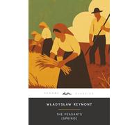 The Peasants: Spring (Annotated): The Original 1925 Edition (Complete & Unabridged) With Biographical Introduction and Interesting Historical Facts