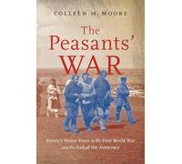 The Peasants’ War: Russia’s Home Front in the First World War and the End of the Autocracy (States, People, and the History of Social Change, 14)