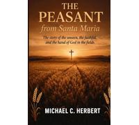 The Peasent from Santa Maria: The Story of the Unseen, The Faithful, and the hands of God in the fields