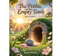 The Pebble at the Empty Tomb: A Heartwarming Bible Story About the Miracle of Jesus' Resurrection