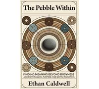 The Pebble Within: Finding Meaning Beyond Busyness: A Guide to Passion, Purpose, and Gentle Parenting (The Gentle Path Series)
