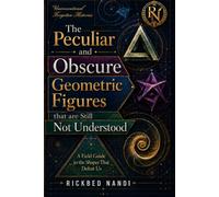 The Peculiar and Obscure Geometric Figures that are Still Not Understood: A Field Guide to the Shapes That Defeat Us (‘Unconventional’ Forgotten Histories)