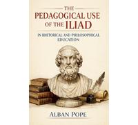 The Pedagogical Use of the Iliad in Rhetorical and Philosophical Education