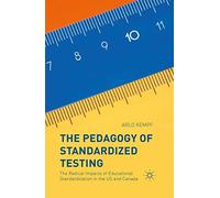 The Pedagogy of Standardized Testing: The Radical Impacts of Educational Standardization in the US and Canada