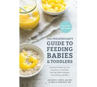 The Pediatrician's Guide to Feeding Babies and Toddlers: Practical Answers To Your Questions on Nutrition, Starting Solids, Allergies, Picky Eating, and More (For Parents, By Parents)