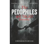 The Pedophiles We Trust Workbook Edition: Unmasking the Trusted: Sexual Abuse, Grooming & Spiritual Betrayal in the Church