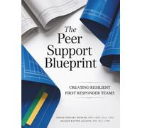 The Peer Support Blueprint: Creating Resilient First Responder Teams