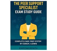 The Peer Support Exam Study Guide: The Peer Support Specialist Exam Study Guide IC&RC Peer Recovery Specialist Certification Prep with Practice Test, Ethical Scenarios, and Exam Readiness Assessmen