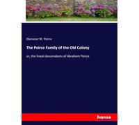 The Peirce Family of the Old Colony: or, the lineal descendants of Abraham Peirce