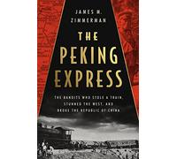 The Peking Express: The Bandits Who Stole a Train, Stunned the West, and Broke the Republic of China