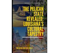 The Pelican State Revealed: Louisiana’s Cultural Tapestry: 3 (History of Top Places to Visit)