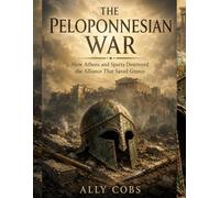 The Peloponnesian War: How Athens and Sparta Destroyed the Alliance That Saved Greece: 5 (The Ancient Greece Library)