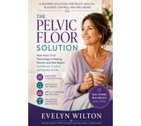 The Pelvic Floor Solution: Regain Confidence, Control and Quality of Life Through Better Pelvic Health