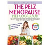 THE PELZ MENOPAUSE DIET COOKBOOK: 85 Ketobiotic & Protein-Powered Recipes with 28-Day Feast-Famine Meal Plan & Shopping List for Women Over 40 to Reset Hormones, Thrive in Menopause & Beyond