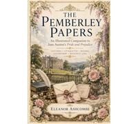The Pemberley Papers: An Illustrated Companion to Jane Austen’s Pride and Prejudice: Letters, Etiquette, Dining, Courtship & Regency Life