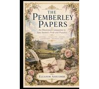 The Pemberley Papers: An Illustrated Companion to Jane Austen’s Pride and Prejudice: Letters, Etiquette, Dining, Courtship & Regency Life