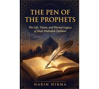 The Pen of the Prophets: The Life, Vision, and Eternal Legacy of Shah Waliullah Dehlawi