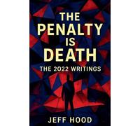 The Penalty is Death: The 2022 Writings: 9 (The Writings of Jeff Hood)
