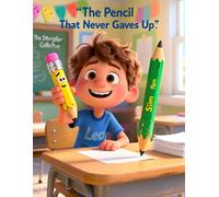 The Pencil That Never Gave Up: A Motivational Moral Story Book for Kids Ages 6-8 About Resilience, Confidence & Never Quitting