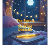 The PENCiL that PAiNTEd DREAMS: A Magical Bedtime Adventure to Spark Imagination and Sweet Dreams (Ages 4-8)