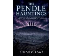THE PENDLE HAUNTINGS A Forensic Investigation into 400 Years of Paranormal Activity on Lancashire's Most Cursed Hill
