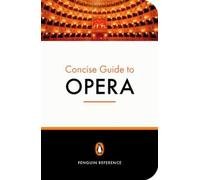 The Penguin Concise Guide to Opera (Penguin Reference)