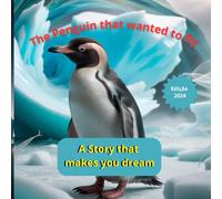 The Penguin that wanted to fly: A Story that makes you dream
