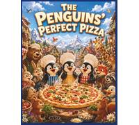 The Penguins' Perfect Pizza: A Fun, Uplifting Rhyming Picture Book for Toddlers, Preschoolers, and Kids Ages 2-6 About Teamwork, Creativity, and Sharing a Big Kitchen Adventure