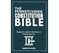 THE PENNSYLVANIA CONSTITUTION BIBLE: Beginner’s Guide To The Heart of Pennsylvania Law