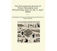 The Pennsylvania Journal of Prison Discipline and Philanthropy (Vol. IV, No. II, April 1849) (Classic Books)