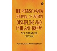 The Pennsylvania Journal of Prison Discipline and Philanthropy Vol VII No III July 1852
