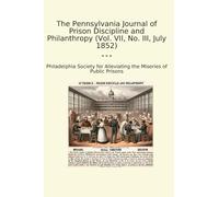 The Pennsylvania Journal of Prison Discipline and Philanthropy (Vol. VII, No. III, July 1852) (Classic Books)