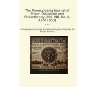 The Pennsylvania Journal of Prison Discipline and Philanthropy (Vol. VIII, No. II, April 1853) (Classic Books)
